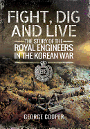 Fight, Dig and Live: The Story of the Royal Engineers in the Korean War