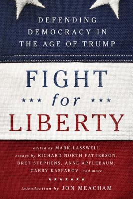 Fight for Liberty: Defending Democracy in the Age of Trump - Lasswell, Mark (Editor), and Meacham, Jon (Introduction by)