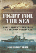 Fight for the Sea: Naval Adventures From the Second World War