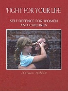 Fight for Your Life: Self-Defence for Women and Children