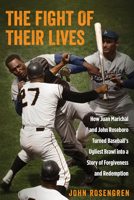 Fight of Their Lives: How Juancb: How Juan Marichal and John Roseboro Turned Baseball's Ugliest Brawl Into a Story of Forgiveness and Redemption - Rosengren, John