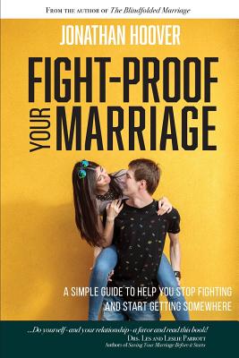 Fight Proof Your Marriage: A Simple Guide to Help You Stop Fighting and Start Getting Somewhere - Hoover, Jonathan