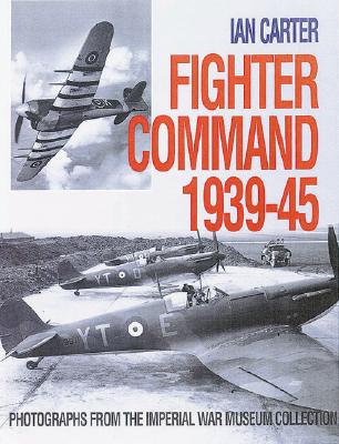 Fighter Command 1939-1945: Photographs from the Imperial War Museum - Carter, Ian, Mr.