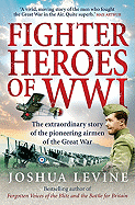 Fighter Heroes of WWI: The Extraordinary Story of the Pioneering Airmen of the Great War