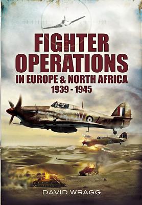 Fighter Operations in Europe and North Africa 1939-1945 - Wragg, David