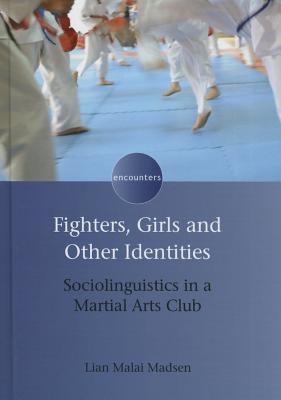 Fighters, Girls and Other Identities: Sociolinguistics in a Martial Arts Club - Malai Madsen, Lian