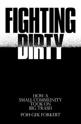 Fighting Dirty: How a Small Community Took on Big Trash - Forkert, Poh-Gek