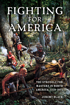 Fighting for America: The Struggle for Mastery in North America, 1519-1871 - Black, Jeremy, Professor