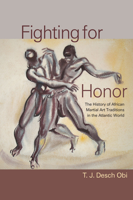 Fighting for Honor: The History of African Martial Arts in the Atlantic World - Desch-Obi, T J
