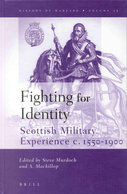 Fighting for Identity: Scottish Military Experiences C.1550-1900 - Murdoch, Steve (Editor), and MacKillop, Andrew (Editor)