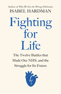 Fighting for Life: The Twelve Battles that Made Our NHS, and the Struggle for Its Future