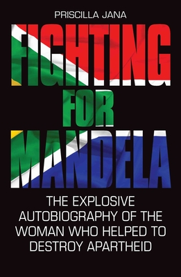 Fighting for Mandela: The Explosive Autobiography of the Woman Who Helped to Destroy Apartheid - Jana, Priscilla, and Jones, Barbara