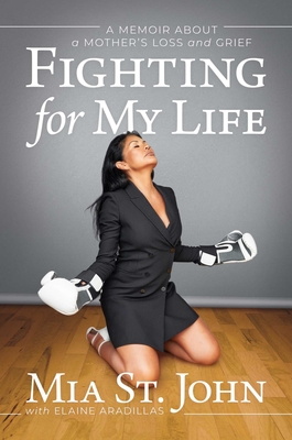 Fighting for My Life: A Memoir about a Mother's Loss and Grief - St John, Mia, and Aradillas, Elaine