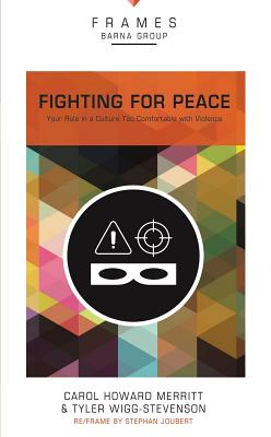 Fighting for Peace, Paperback (Frames Series): Your Role in a Culture Too Comfortable with Violence - Barna Group, and Merritt, Carol Howard, Rev., and Wigg-Stevenson, Tyler