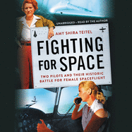 Fighting for Space Lib/E: Two Pilots and Their Historic Battle for Female Spaceflight