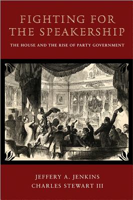 Fighting for the Speakership: The House and the Rise of Party Government - Jenkins, Jeffery A., and Stewart, Charles, III