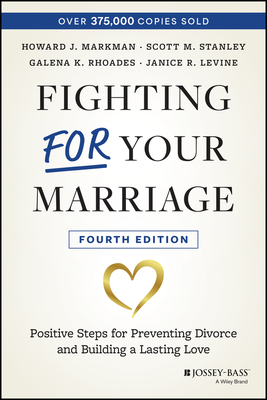 Fighting for Your Marriage: Positive Steps for Preventing Divorce and Building a Lasting Love - Markman, Howard J, and Stanley, Scott M, and Rhoades, Galena K