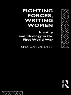 Fighting Forces, Writing Women: Identity and Ideology in the First World War - Ouditt, Sharon