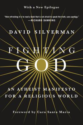Fighting God: An Atheist Manifesto for a Religious World - Silverman, David, Professor