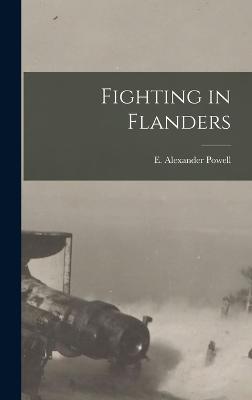 Fighting in Flanders - Powell, E Alexander