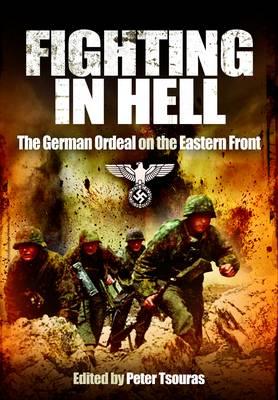 Fighting in Hell: The German Ordeal on the Eastern Front - Tsouras, Peter (Editor)