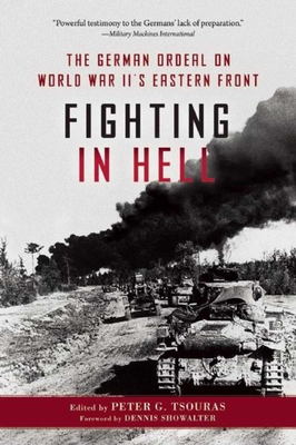 Fighting in Hell: The German Ordeal on World War II's Eastern Front - Tsouras, Peter G (Editor), and Showalter, Dennis E (Foreword by)