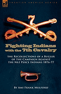 Fighting Indians in the 7th United States Cavalry: The Recollections of a Bugler of the Campaign Against the Nez Perce Indians 1876-77