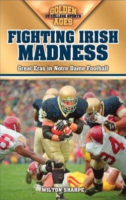 Fighting Irish Madness: Great Eras in Notre Dame Football - Sharpe, Wilton