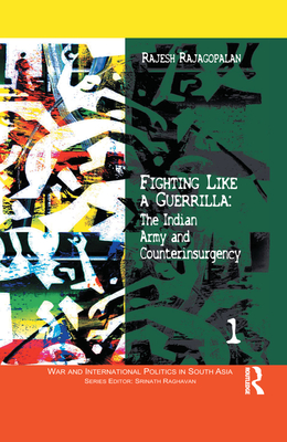 Fighting Like a Guerrilla: The Indian Army and Counterinsurgency - Rajagopalan, Rajesh