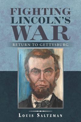 Fighting Lincoln's War: Return to Gettysburg - Saltzman, Louis