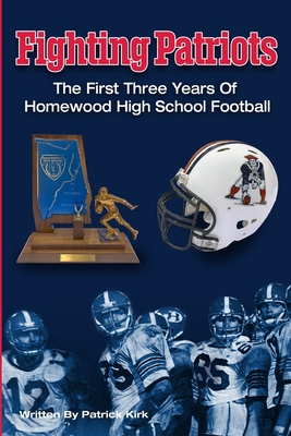 Fighting Patriots: The First Three Years of Homewood High School Football - Hodgens, Lisa (Editor), and Henders, Anne Hill (Editor)