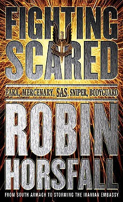 Fighting Scared: My life in the SAS - Horsfall, Robin