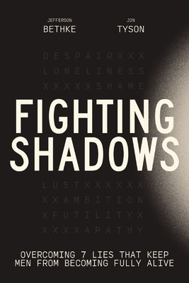 Fighting Shadows: Overcoming 7 Lies That Keep Men from Becoming Fully Alive - Bethke, Jefferson, and Tyson, Jon