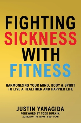 Fighting Sickness with Fitness - Durkin, Todd (Foreword by), and Yanagida, Justin