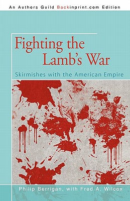 Fighting the Lamb's War: Skirmishes with the American Empire - Berrigan, Philip, and Wilcox, Fred A