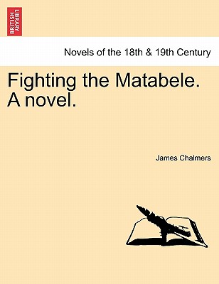 Fighting the Matabele. a Novel. - Chalmers, James, Llb