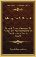 Fighting the Mill Creeks; Being a Personal Account of Campaigns Against Indians of the Northern Sierras