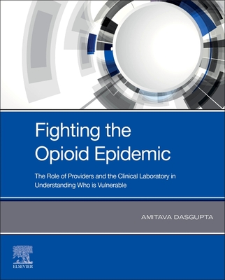 Fighting the Opioid Epidemic: The Role of Providers and the Clinical Laboratory in Understanding Who Is Vulnerable - Dasgupta, Amitava