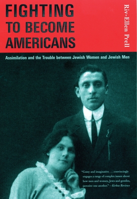 Fighting to Become Americans: Assimilation and the Trouble Between Jewish Women and Jewish Men - Prell, Riv-Ellen