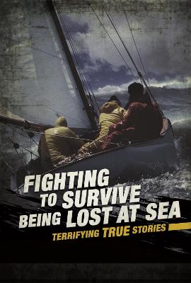 Fighting to Survive Being Lost at Sea: Terrifying True Stories - Raum, Elizabeth