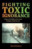 Fighting Toxic Ignorance: Origins of the Right to Know about Workplace Health Hazards