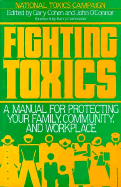 Fighting Toxics: A Manual for Protecting Your Family, Community, and Workplace - Cohen, Gary (Editor), and O'Connor, John, Cardinal (Editor), and National Toxics Campaign