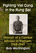 Fighting Viet Cong in the Rung SAT: Memoir of a Combat Advisor in Vietnam, 1968-1969