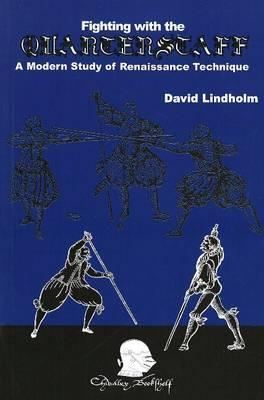 Fighting with the Quarterstaff: A Modern Study of Renaissance Technique - Lindholm, David