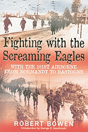 Fighting with the Screaming Eagles: With the 101st Airborne from Normandy to Bastogne