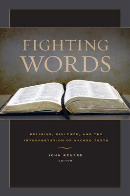 Fighting Words: Religion, Violence, and the Interpretation of Sacred Texts - Renard, John (Editor)