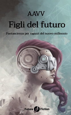 Figli del futuro: Fantascienza per ragazzi del nuovo millennio - Verso, Francesco (Preface by), and Topo, Chiara (Illustrator), and Liu, Ken