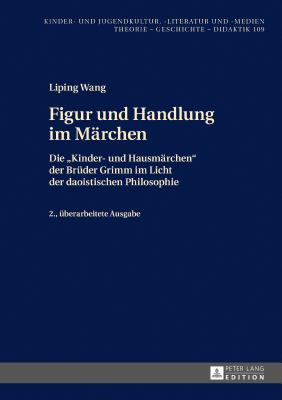 Figur und Handlung im Maerchen: Die Kinder- und Hausmaerchen der Brueder Grimm im Licht der daoistischen Philosophie 2., ueberarbeitete Ausgabe - Ewers-Uhlmann, Hans-Heino, and Wang, Liping