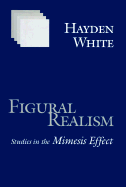 Figural Realism: Studies in the Mimesis Effect - White, Hayden