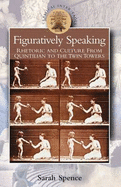 Figuratively Speaking: Rhetoric and Culture from Quintilian to the Twin Towers - Spence, Sarah, Professor